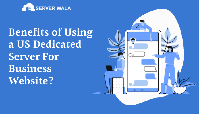 Benefits of Using a US Dedicated Server For Business Website