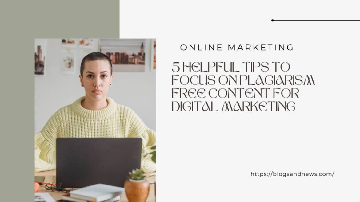 5 Helpful Tips to Focus on Plagiarism-Free Content for Digital Marketing